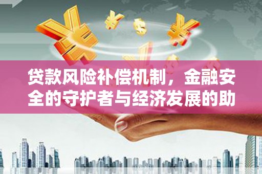 大东贷款风险补偿机制，金融安全的守护者与经济发展的助推器