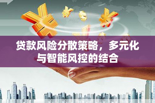 大东贷款风险分散策略，多元化与智能风控的结合