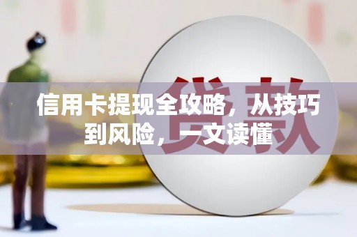 大东信用卡提现全攻略，从技巧到风险，一文读懂