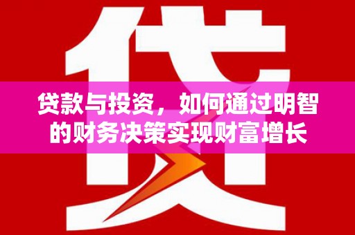 大东贷款与投资，如何通过明智的财务决策实现财富增长
