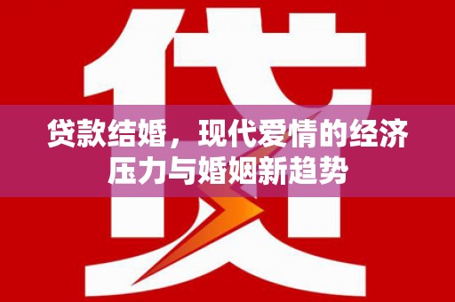 大东贷款结婚，现代爱情的经济压力与婚姻新趋势