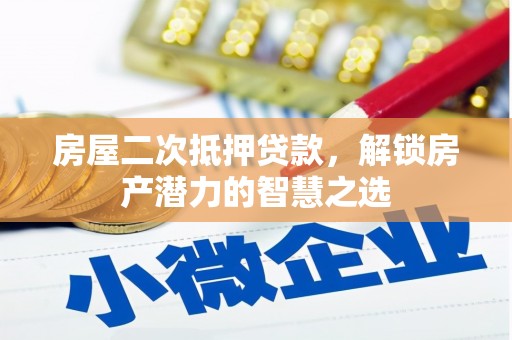 大东房屋二次抵押贷款，解锁房产潜力的智慧之选