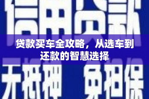 大东贷款买车全攻略，从选车到还款的智慧选择