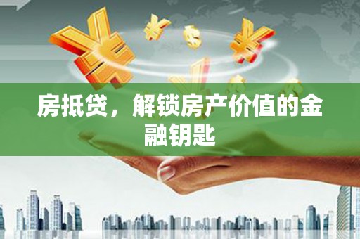 大东房抵贷，解锁房产价值的金融钥匙