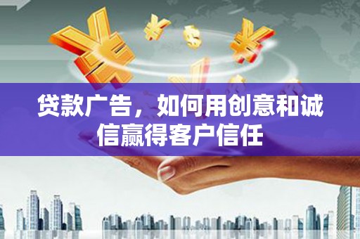 大东贷款广告，如何用创意和诚信赢得客户信任