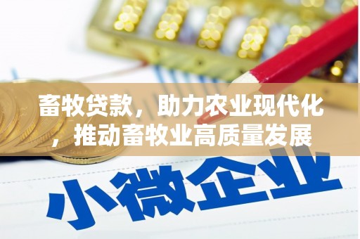 大东畜牧贷款，助力农业现代化，推动畜牧业高质量发展