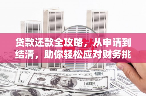 大东贷款还款全攻略，从申请到结清，助你轻松应对财务挑战