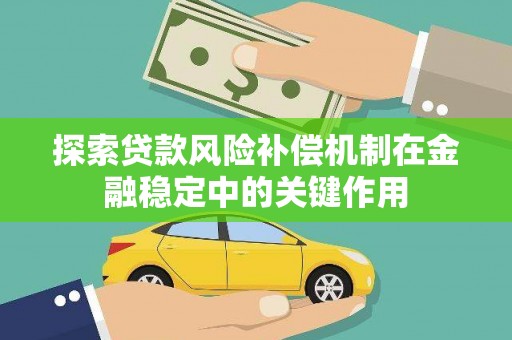 大东探索贷款风险补偿机制在金融稳定中的关键作用