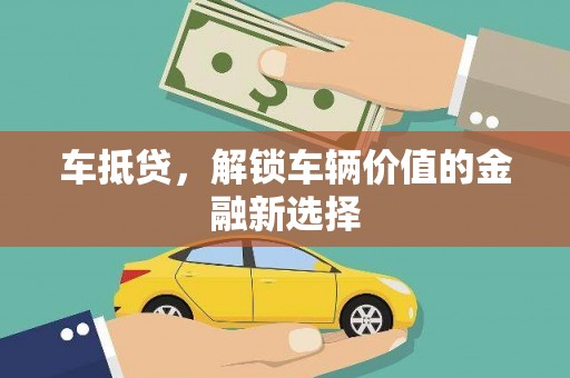 大东车抵贷，解锁车辆价值的金融新选择