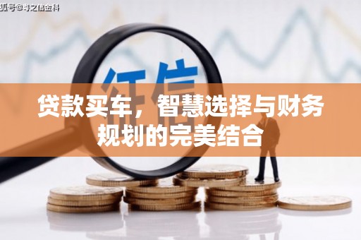 大东贷款买车，智慧选择与财务规划的完美结合