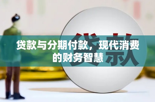 大东贷款与分期付款，现代消费的财务智慧