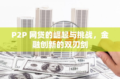 大东P2P 网贷的崛起与挑战，金融创新的双刃剑