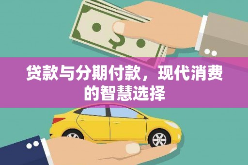 大东贷款与分期付款，现代消费的智慧选择