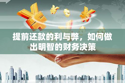 大东提前还款的利与弊，如何做出明智的财务决策
