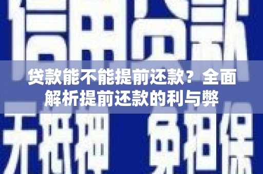 大东贷款能不能提前还款？全面解析提前还款的利与弊