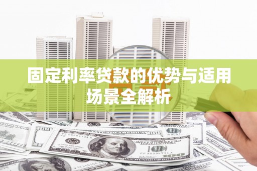 大东固定利率贷款的优势与适用场景全解析