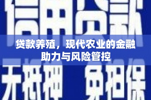 大东贷款养殖，现代农业的金融助力与风险管控