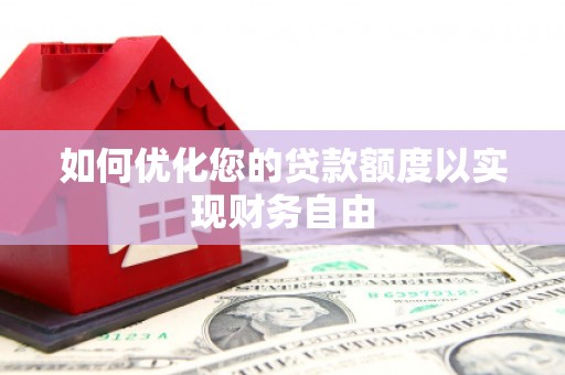 大东如何优化您的贷款额度以实现财务自由