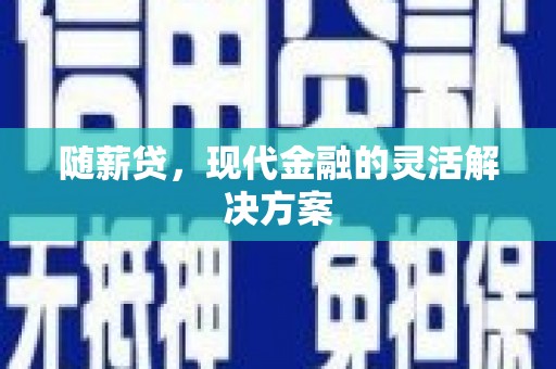大东随薪贷，现代金融的灵活解决方案