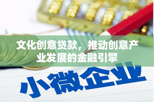 大东文化创意贷款，推动创意产业发展的金融引擎