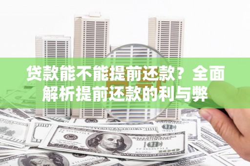 大东贷款能不能提前还款？全面解析提前还款的利与弊