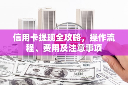 大东信用卡提现全攻略，操作流程、费用及注意事项