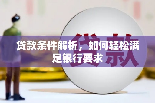 大东贷款条件解析，如何轻松满足银行要求