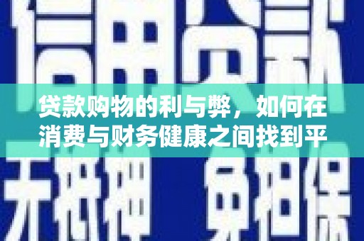 大东贷款购物的利与弊，如何在消费与财务健康之间找到平衡