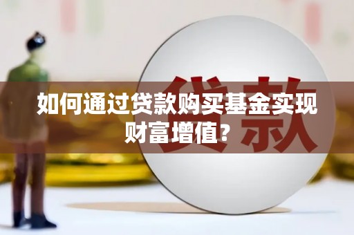 大东如何通过贷款购买基金实现财富增值？