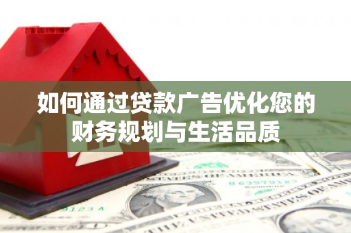 大东如何通过贷款广告优化您的财务规划与生活品质