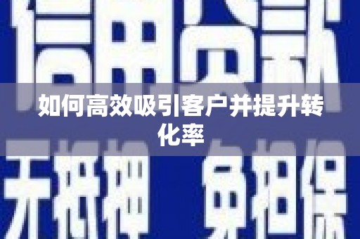 大东如何高效吸引客户并提升转化率
