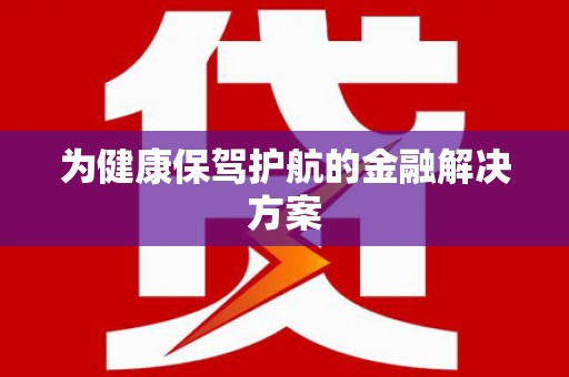 大东为健康保驾护航的金融解决方案