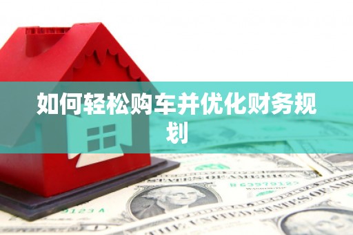 大东如何轻松购车并优化财务规划