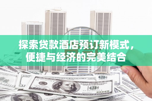 大东探索贷款酒店预订新模式，便捷与经济的完美结合