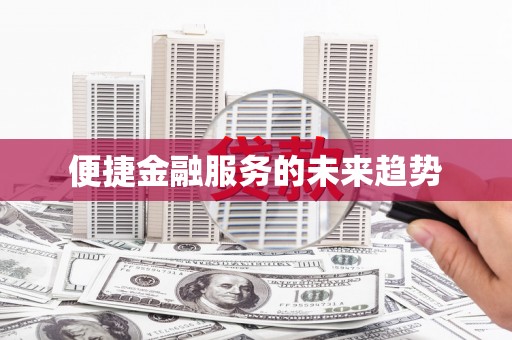 大东便捷金融服务的未来趋势