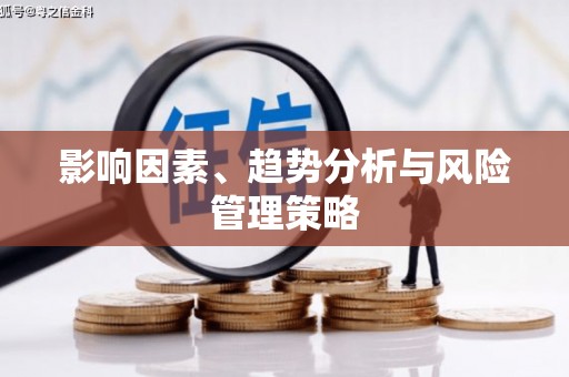 大东影响因素、趋势分析与风险管理策略