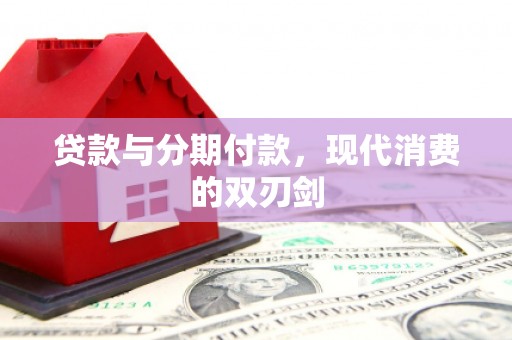大东贷款与分期付款，现代消费的双刃剑
