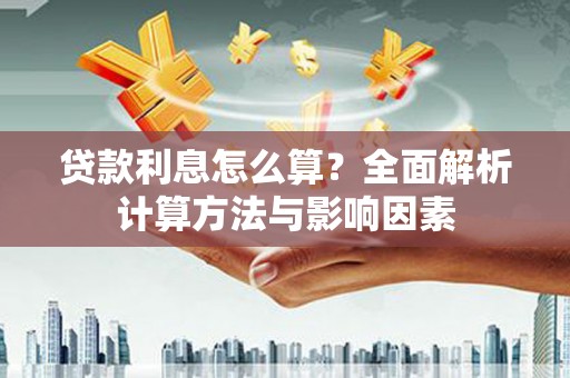 大东贷款利息怎么算？全面解析计算方法与影响因素