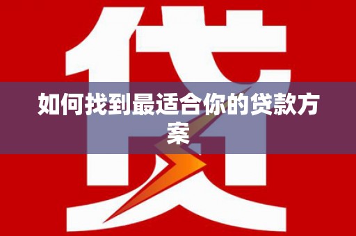 大东如何找到最适合你的贷款方案