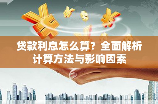 大东贷款利息怎么算？全面解析计算方法与影响因素