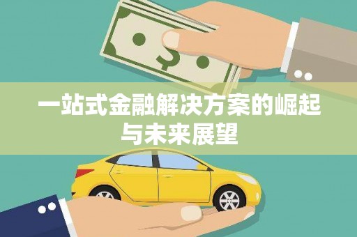 大东一站式金融解决方案的崛起与未来展望