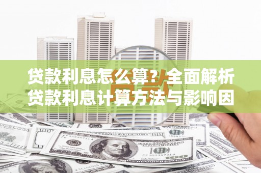 大东贷款利息怎么算？全面解析贷款利息计算方法与影响因素
