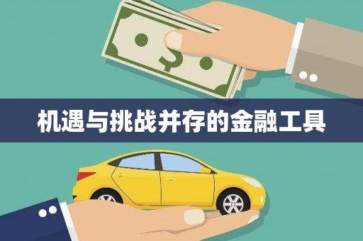 大东机遇与挑战并存的金融工具