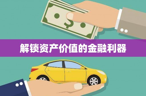 大东解锁资产价值的金融利器