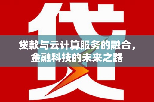 大东贷款与云计算服务的融合，金融科技的未来之路
