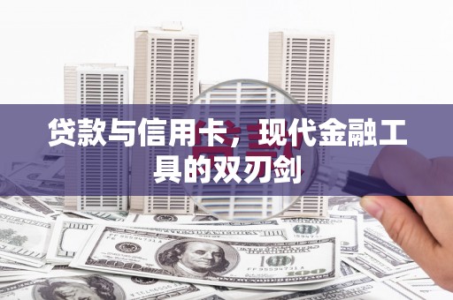 大东贷款与信用卡，现代金融工具的双刃剑